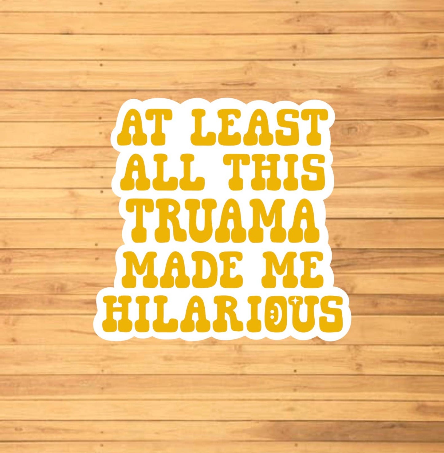 At Least This Trauma Made Me Hilarious Sticker