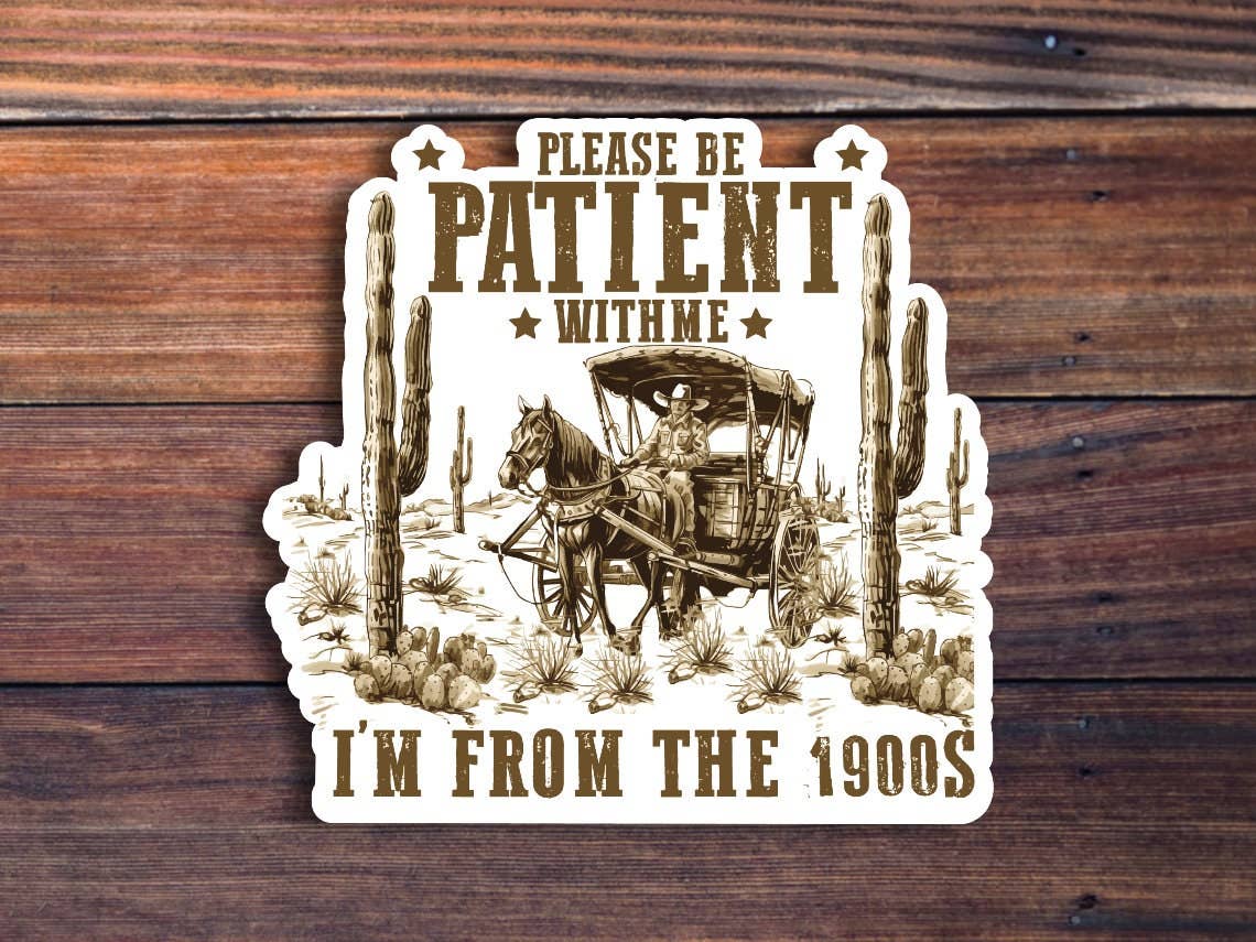 Please Be Patient With Me I'm From The 1900's Sticker