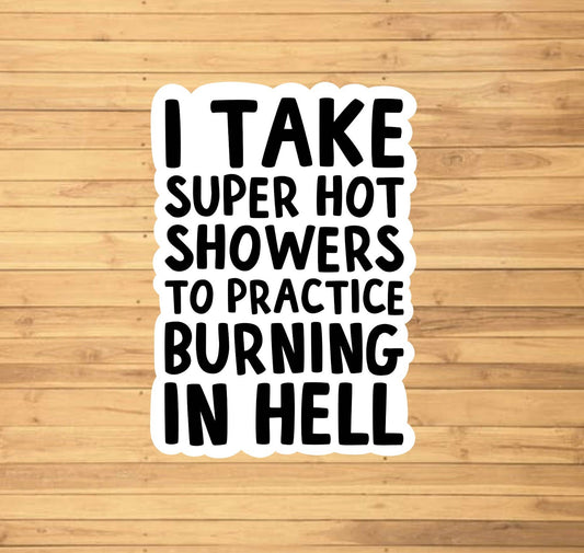 I Take Hot Showers To Practice Burning In Hell Sticker