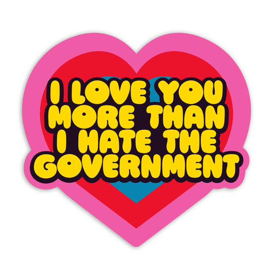 I Love You More Than I Hate The Government Vinyl Sticker