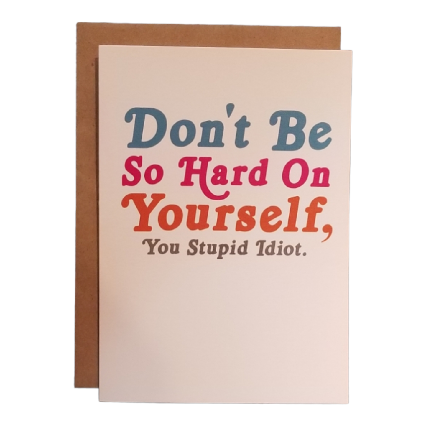 Don't be so Hard on Yourself, You Stupid Idiot Greeting Card