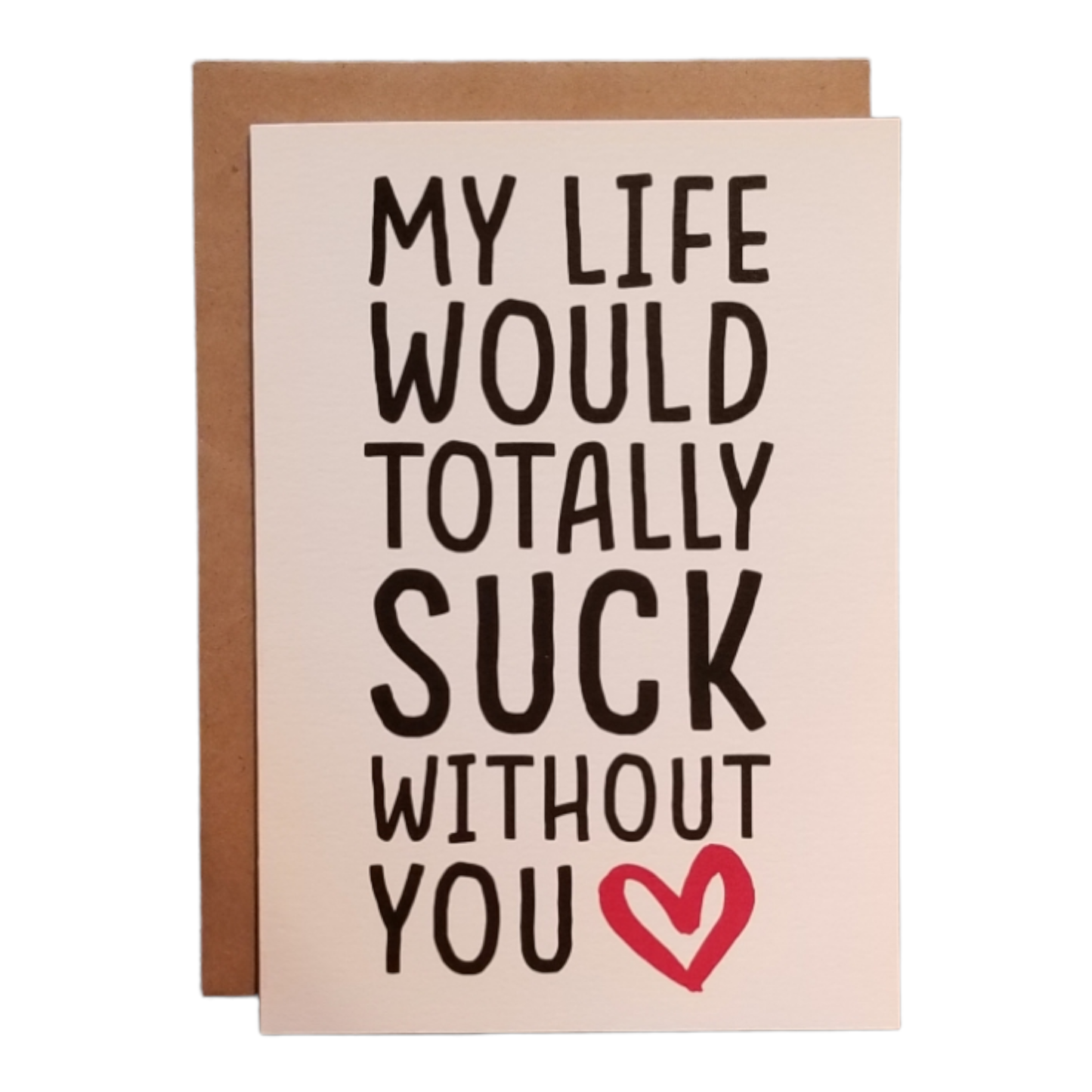 My Life Would Totally Suck Without You Greeting Card