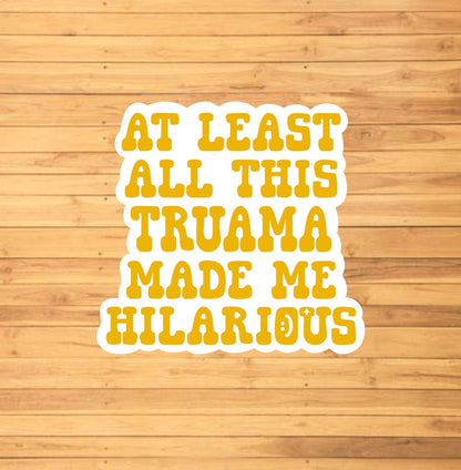 At Least This Trauma Made Me Hilarious Sticker