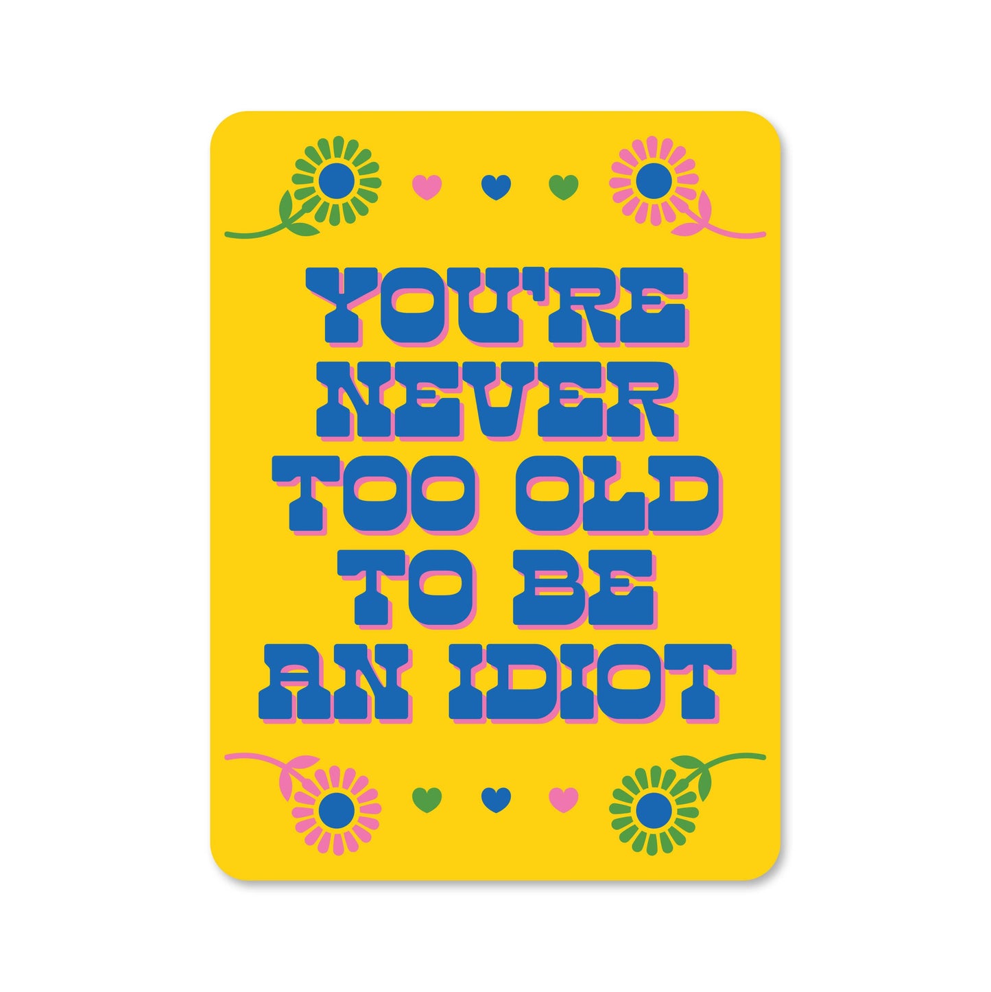 You're Never Too Old To Be An Idiot Sticker