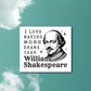 I make more drama than William Shakespeare Sticker