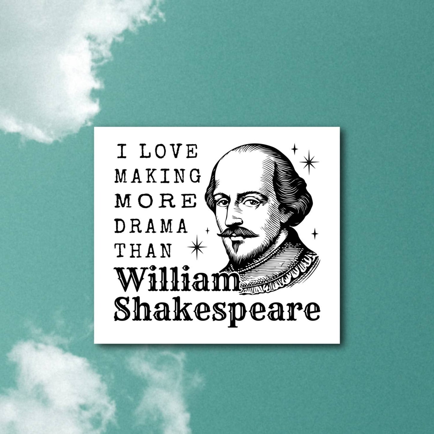 I make more drama than William Shakespeare Sticker