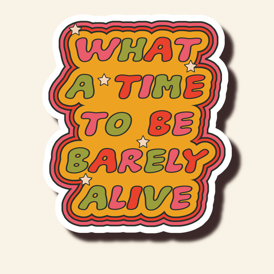 What A Time To Barely Be Alive Sticker