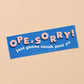 Ope, Sorry Vinyl Bumper Sticker - Midwest - Fathers Day Gift Mothers Day Spring Easter
