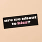 About to Kiss Vinyl Bumper Sticker - Fathers Day Gift Mothers Day Spring Easter