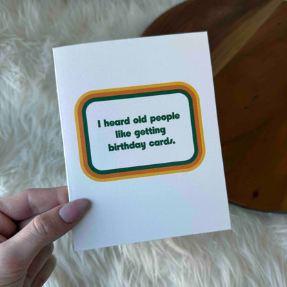 "I heard old people like getting birthday cards" Funny Card