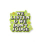 We Listen and We Don’t Judge Sticker