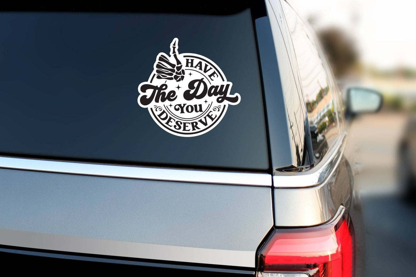 Have The Day You Deserve Sticker