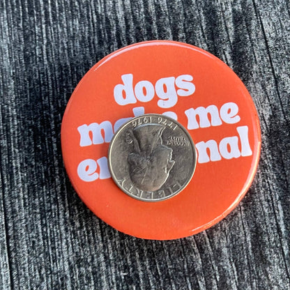 Dogs Make Me Emotional Pinback Button