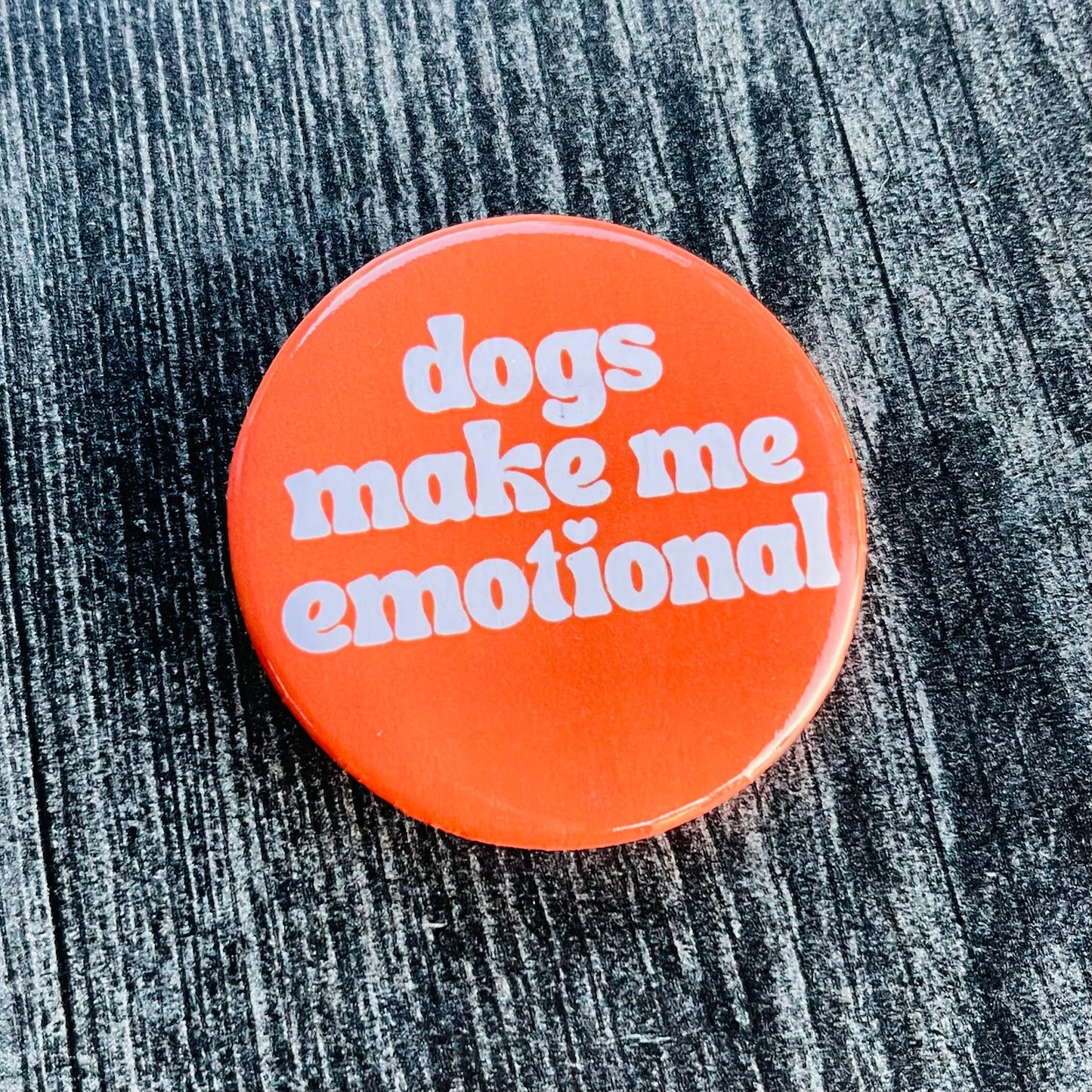 Dogs Make Me Emotional Pinback Button