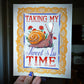 Taking My Sweet Ass Time Art Print