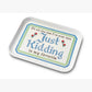 Just Kidding Small Trinket Tray