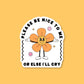 Please Be Nice To Me Or Else I Will Cry Sticker