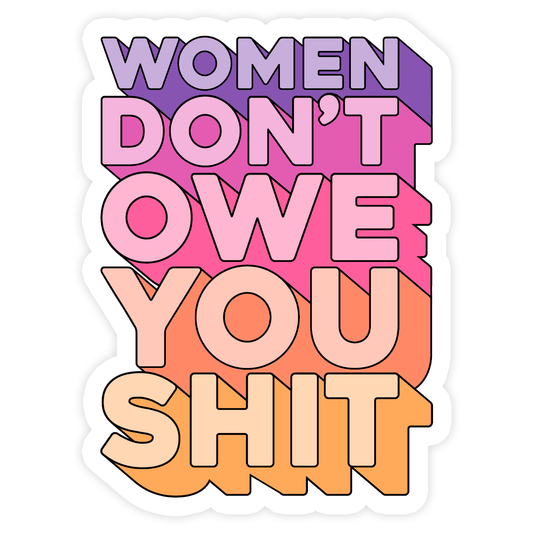 Women Don't Owe You Shit Sticker