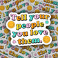 Tell Your People You Love Them Sticker
