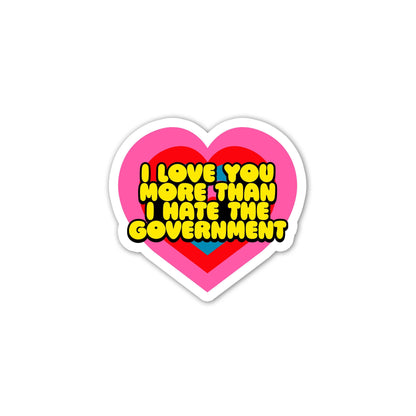 I Love You More Than I Hate The Government Mini Sticker