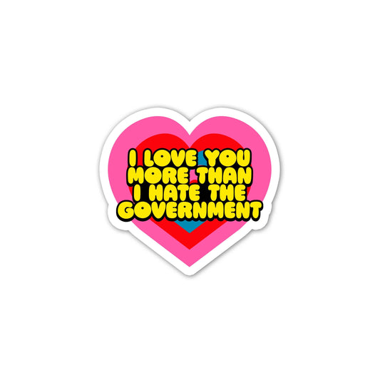 I Love You More Than I Hate The Government Mini Sticker