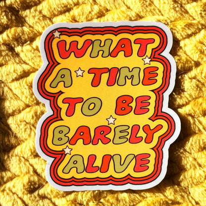 What A Time To Barely Be Alive Sticker