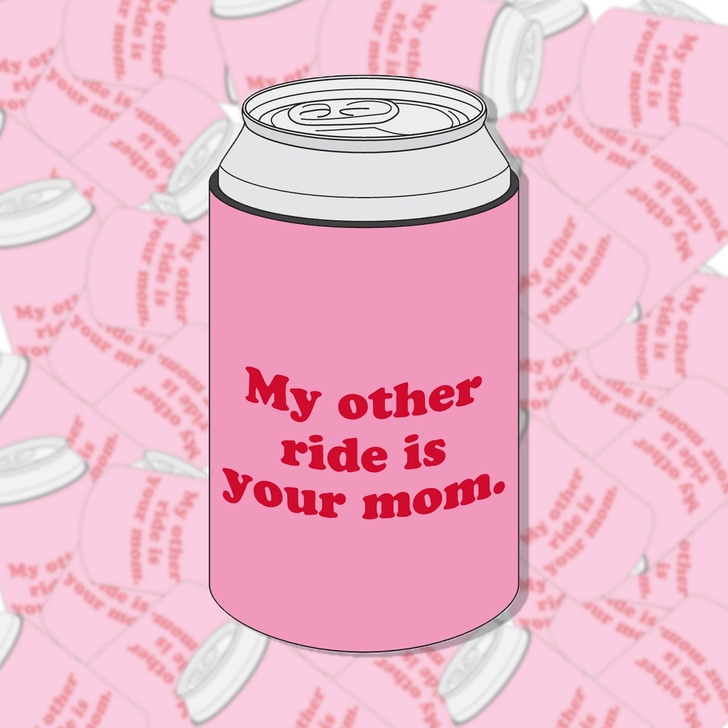 My Other Ride Is Your Mom Can Cooler