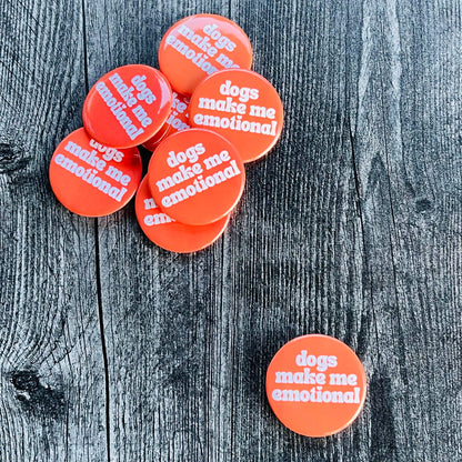 Dogs Make Me Emotional Pinback Button