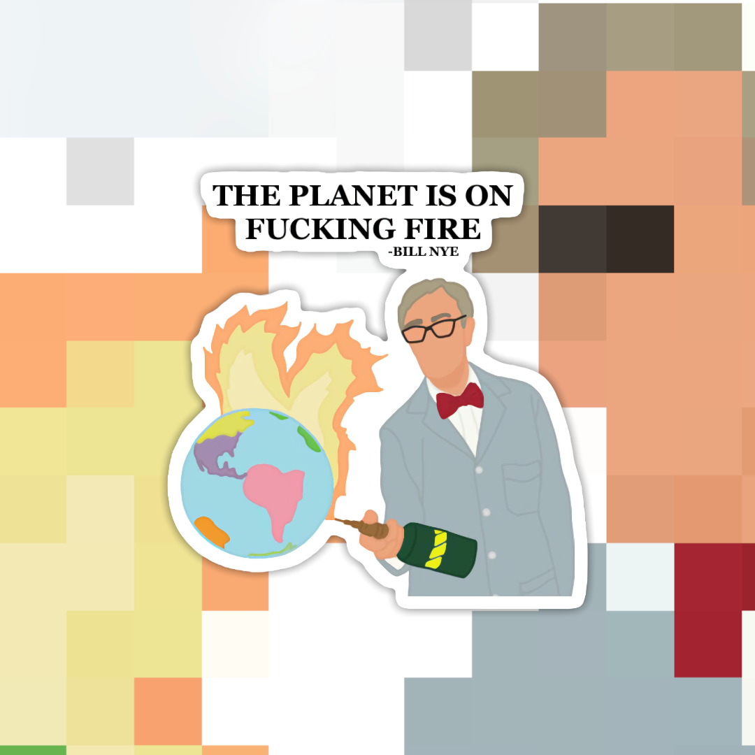 Bill Nye The Planet is on Fucking Fire Sticker