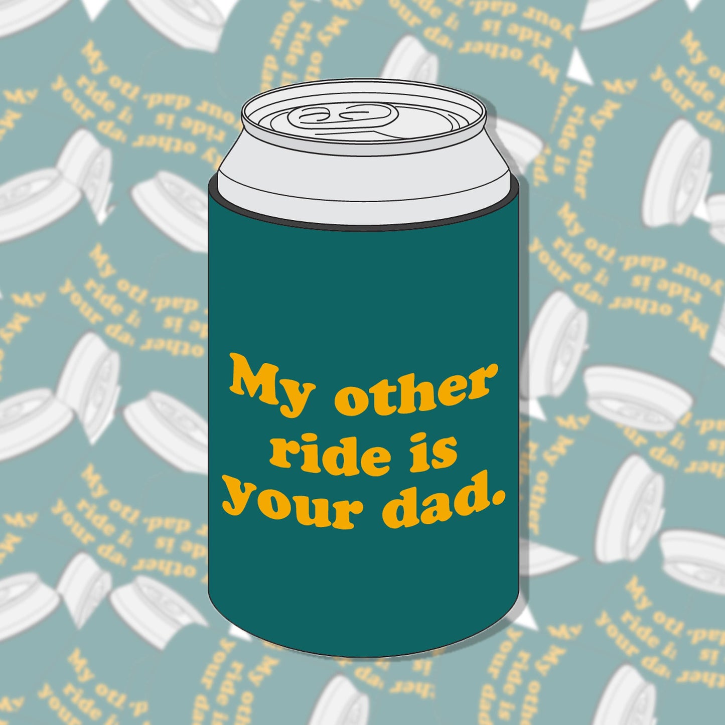 My Other Ride Is Your Dad Can Cooler