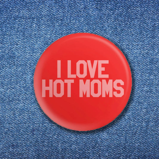 I Love Hot Moms Button