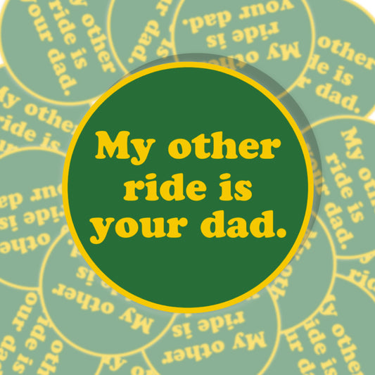 My Other Ride Is Your Dad Sticker